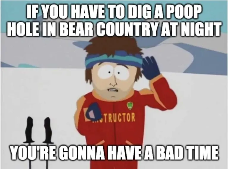 A South Park "ski instructor meme" that reads "If you have to dig a poop hole in bear country at night, you're gonna have a bad time"