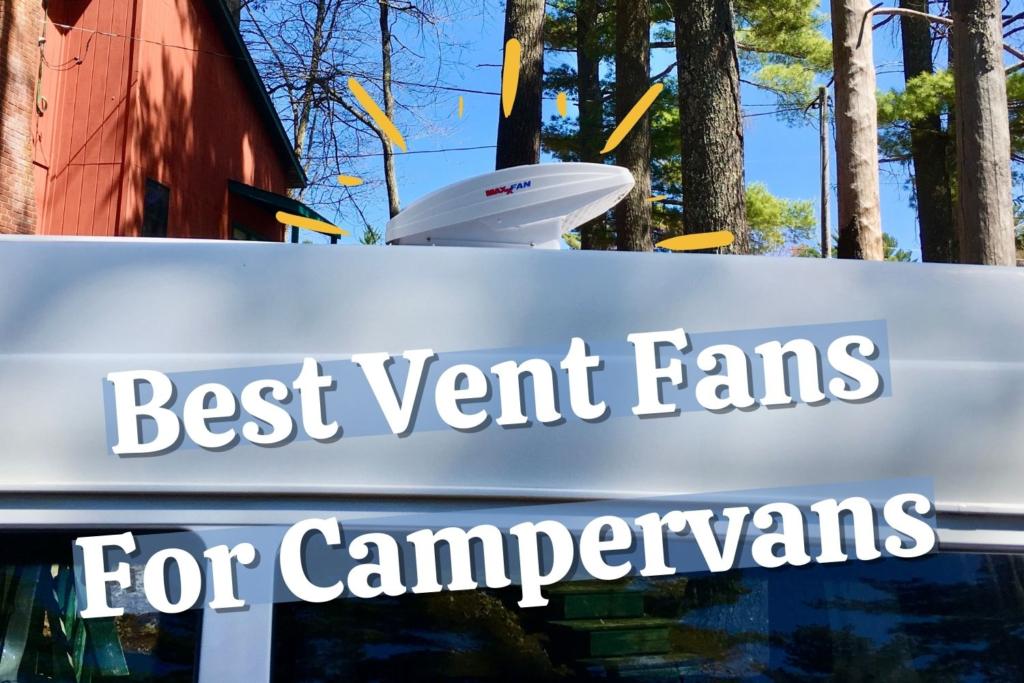 Best Vent Fans For Camper Vans Featured